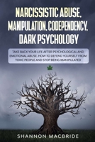 Narcissistic Abuse, Manipulation, Codependency, Dark Psychology: Take Back Your Life after Psychological and Emotional Abuse. How to Defend Yourself from Toxic People and Stop Being Manipulated B0858QS2LQ Book Cover