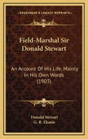 Field-Marshal Sir Donald Stewart, G.C.B., G.C.S.I., C.I.E: An Account of His Life, Mainly in His Own Words 117723727X Book Cover