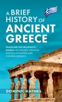 A Brief History of Ancient Greece: Traveling the Hellenistic World: An Odyssey Through Political Dynasties and Cultural Mosaics 1915710499 Book Cover