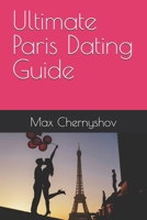 Ultimate Paris Dating Guide (CITY GUIDES) B0FF4SH6MX Book Cover