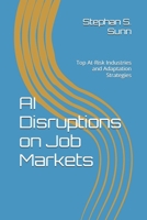 AI Disruptions on Job Markets: Top At-Risk Industries and Adaptation Strategies B0DTKP4XYM Book Cover