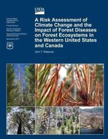 A Risk Assessment of Climate Change and the Impact of Forest Diseases on Forest Ecosystems in the Western United States and Canada 1480146838 Book Cover