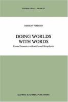 Doing Worlds with Words: Formal Semantics without Formal Metaphysics (Synthese Library) 0792337425 Book Cover