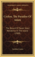 Ceylon, the Paradise of Adam: The Record of Seven Years Residence in the Island - Scholar's Choice Edition 1014774713 Book Cover