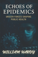 Echoes of Epidemics: Unseen Forces Shaping Public Health B0FC2F53LW Book Cover