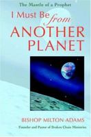 I Must Be From Another Planet:The Mantle Of A Prophet 0595402003 Book Cover