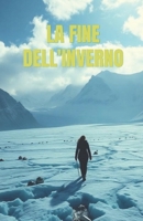 LA FINE DELL'INVERNO (Italian Edition): Un thriller ecologico e crime storico tra i ghiacciai delle Alpi, tra segreti nazisti e verità sepolte dal ... of Italy: Dark Chronicles of a Hidden Nation) B0G5D2HC33 Book Cover