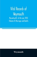 Vital records of Weymouth, Massachusetts, to the year 1850 (Volume II) Marriages and Deaths 9354025641 Book Cover