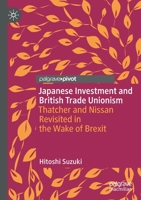 Japanese Investment and British Trade Unionism: Thatcher and Nissan Revisited in the Wake of Brexit 9811590605 Book Cover