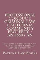 Professional Conduct, Criminal Law, California Community Property - An Essay an: Includes a Commented Con Law Essay and Criminal Law MBE Questions 1542578221 Book Cover