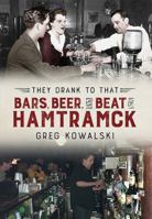 They Drank to That: Bars, Beer and the Beat of Hamtramck 1634990390 Book Cover