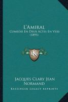 L'Amiral: Comedie En Deux Actes En Vers (1895) 112031044X Book Cover