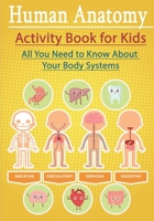 Human Anatomy Activity Book for Kids: All You Need to Know About Your Body Systems, Hands-On Learning for Grades 4-7 B08W6QD4QV Book Cover