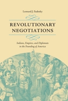 Revolutionary Negotiations: Indians, Empires, and Diplomats in the Founding of America 081395519X Book Cover