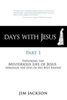Days with Jesus Part 1: Exploring the Mysterious Life of Jesus Through the Eyes of His Best Friend 1449741339 Book Cover