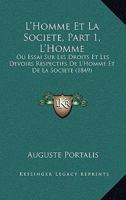 L'Homme Et La Societe, Part 1, L'Homme: Ou Essai Sur Les Droits Et Les Devoirs Respectifs De L'Homme Et De La Societe (1849) 1160745781 Book Cover