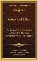 Guido And Julius: Or Sin And The Propitiator Exhibited In The True Consecration Of The Skeptic 1163603171 Book Cover