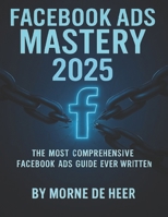 Facebook Ads Mastery 2025: The Most Comprehensive Facebook Ads Book Ever Written B0FCMP4JDT Book Cover