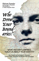 Who Drew Your Boundaries?: What History’s Empires Teach Us About Your Identity: How Nations and Individuals in Transition Learn to Define Themselves and Reclaim Their Sovereignty B0FKSJDMBL Book Cover
