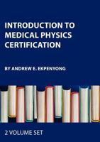 Introduction to Medical Physics Certification - Two Volume Set (Series in Medical Physics and Biomedical Engineering) 1032886021 Book Cover