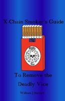 The X-chain Smoker's Guide to Remove the Deadly Vice 1546507396 Book Cover