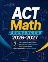 ACT Math Enhanced 2026-2027: 7 Full-Length Practice Tests with Step-by-Step Solutions, Topic Review, and a Quick-Reference Formula Sheet B0HBKZRNSQ Book Cover