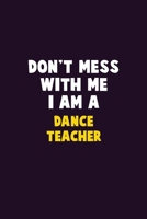 Don't Mess With Me, I Am A dance teacher: 6X9 Career Pride 120 pages Writing Notebooks 1676895884 Book Cover