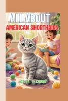 All About American Shorthairs: A Fun and Friendly Kids’ Guide to Caring, Playing, and Loving Your Cat B0FY3NDPTL Book Cover