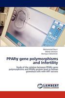 PPARγ gene polymorphisms and Infertility: Study of the relation between PPARγ gene polymorphisms and PPARγ protein level in human granoloza cells with ART success 3848423529 Book Cover