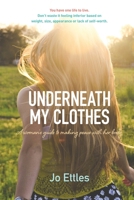 Underneath My Clothes - a woman's guide to making peace with her body 0987144820 Book Cover