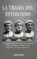 La Triada del Estoicismo: La Sabiduria Estoica de Marco Aurelio, Seneca & Epicteto Para la Paz Mental en Tiempos Modernos (Spanish Edition) B0DS1BFJY3 Book Cover