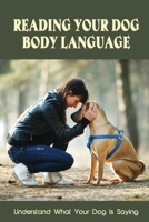 Reading Your Dog Body Language: Understand What Your Dog Is Saying: What Dogs Want And How They Feel null Book Cover