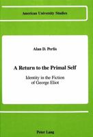 A Return to the Primal Self: Identity in the Fiction of George Eliot (American University Studies Series IV, English Language and Literature) 0820406376 Book Cover