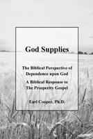 God Supplies: A Biblical Perspective of Dependence upon God, A Response to the Prosperity Gospel 1720598851 Book Cover