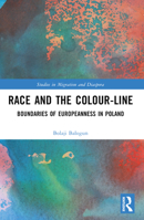 Race and the Colour-Line: The Boundaries of Europeanness in Poland (Studies in Migration and Diaspora) 1032116315 Book Cover