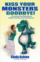 Kiss Your Monsters Goodbye: Overcome Your Obstacles & Achieve the Success You Deserve! 0578007207 Book Cover