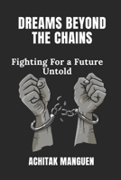 DREAMS BEYOND THE CHAINS: Fighting for a future untold B0FBFVT1CL Book Cover