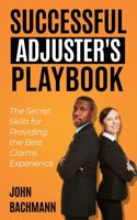 Successful Adjuster's Playbook: The Secret Skills for Providing the Best Claims Experience 1956304037 Book Cover