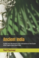 Ancient India: A peep into the empires and civilizations of the South Asian region now called India B0DTFL46X1 Book Cover
