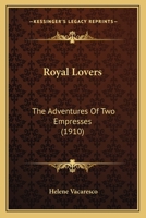 Royal Lovers: The Adventures of Two Empresses (Classic Reprint) 116700065X Book Cover