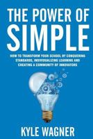 The power of SIMPLE: Transform your school by conquering standards, individualizing learning and creating a community of innovators 1532769016 Book Cover