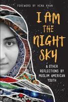 I Am the Night Sky: ...& Other Reflections by Muslim American Youth 1945434937 Book Cover