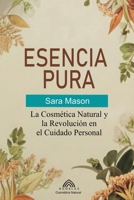 Esencia Pura: La Cosmética Natural y la Revolución en el Cuidado Personal (Spanish Edition) 6599810438 Book Cover
