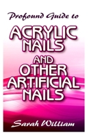 Profound Guide To Acrylic Nails and other Artificial Nails: A Complete guide to all you need to know about Acrylic Nails and other artificial nails! 1712713760 Book Cover