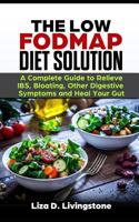 The Low Fodmap Diet Solution: A Complete Guide to Relieve Ibs, Bloating, Other Digestive Symptoms and Heal Your Gut 179404244X Book Cover