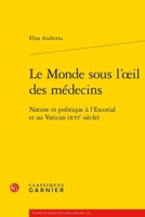 Le Monde Sous l'Oeil Des Medecins: Nature Et Politique a l'Escorial Et Au Vatican (Xvie Siecle) (French Edition) 2406165175 Book Cover