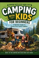 Camping with kids for Beginners: A Paren'ts Guide to Stress-Free Family Camping B0GWMTT68Z Book Cover