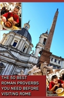The 50 Best Roman Proverbs You Need Before Visiting Rome B0GL3B1MPF Book Cover