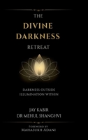 THE DIVINE DARKNESS RETREAT: Darkness Outside Illumination Within B0FSR1J2CF Book Cover