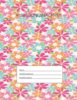 Ausbildungsnachweis: Berichtsheft Ausbildung / Ausbildungsnachweisheft täglich/wöchentlich / ausreichend für 1 Lehrjahr / 1Woche je Seite/ Montag bis Sonntag / Motiv Bunte Blumen (German Edition) 1655499092 Book Cover
